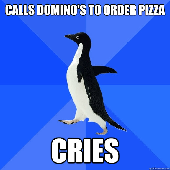 calls domino's to order pizza cries  Socially Awkward Penguin