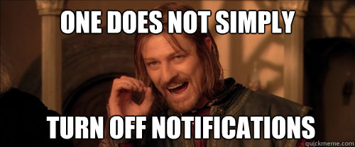 One does not simply turn off notifications  Mordor