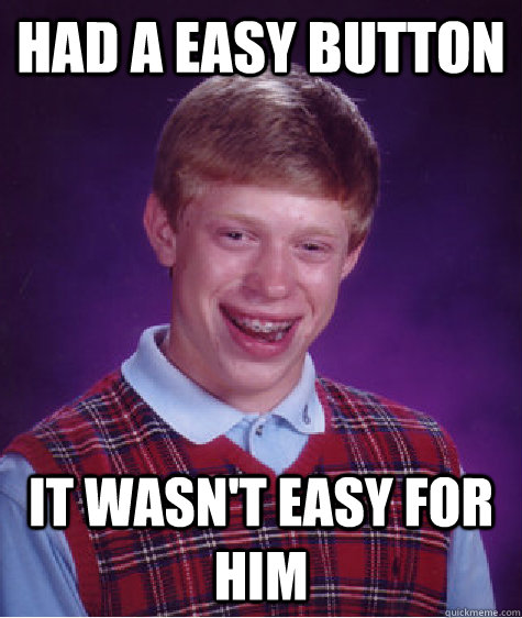 Had a easy button it wasn't easy for him  Bad Luck Brian