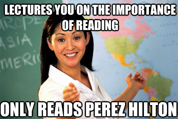 Lectures you on the importance of reading Only reads Perez Hilton  Unhelpful High School Teacher