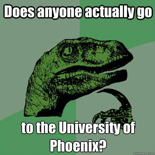 Does anyone actually go to the University of Phoenix?  Philosoraptor