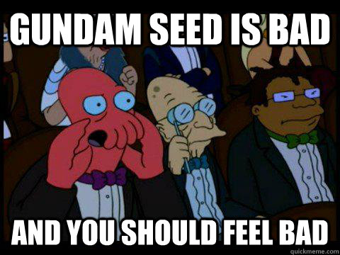 Gundam SEED is bad AND YOU SHOULD FEEL BAD  BREAKING BAD ZOIDBERG