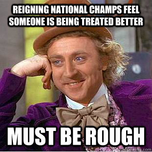 Reigning national champs feel someone is being treated better Must be rough  Creepy Wonka