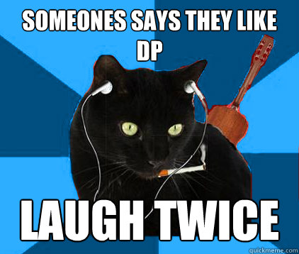 someones says they like dp laugh twice  Socially Awkward Berklee Cat
