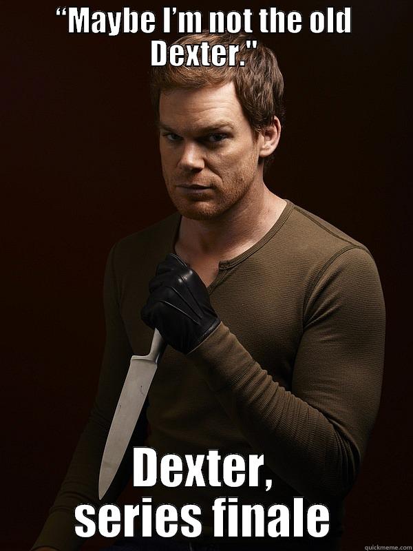 Dexter finale - “MAYBE I’M NOT THE OLD DEXTER.