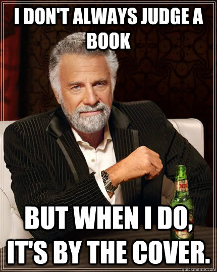 I don't always judge a book but when I do, it's by the cover.  The Most Interesting Man In The World