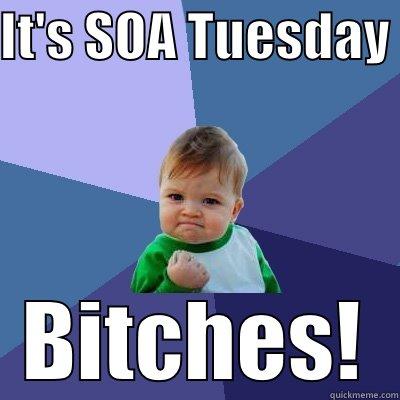 IT'S SOA TUESDAY  BITCHES! Success Kid