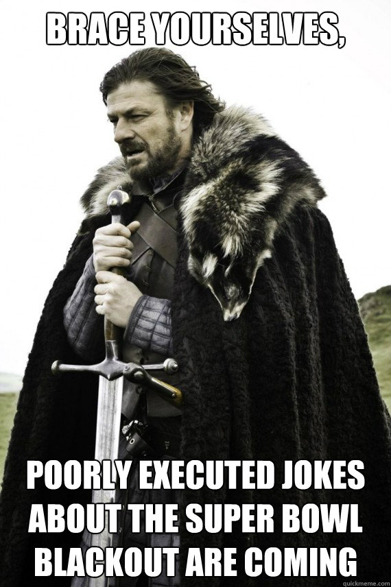 Brace yourselves, poorly executed jokes about the Super Bowl blackout are coming  Brace yourself