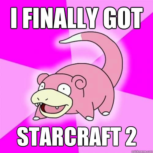 I finally got  Starcraft 2 - I finally got  Starcraft 2  Slow Poke