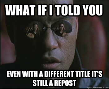 What if I told you Even with a different title it's still a repost  Morpheus SC