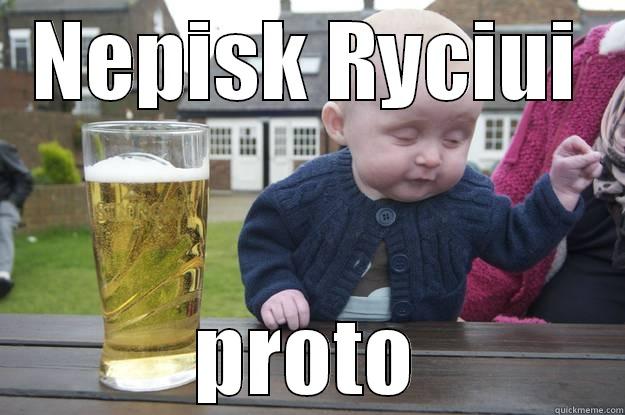 NEPISK RYCIUI PROTO drunk baby
