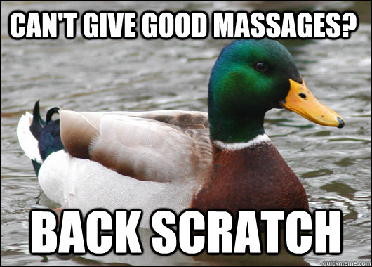Can't give good massages? Back scratch  Actual Advice Mallard