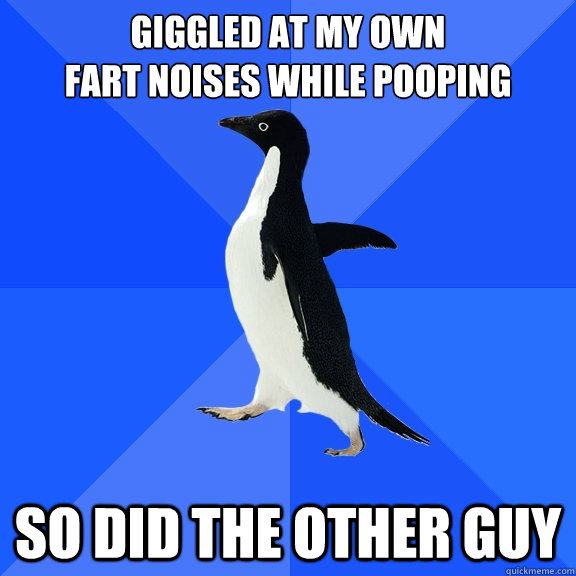 GIGGLED AT MY OWN
FART NOISES WHILE POOPING SO DID THE OTHER GUY - GIGGLED AT MY OWN
FART NOISES WHILE POOPING SO DID THE OTHER GUY  Socially Awkward Penguin