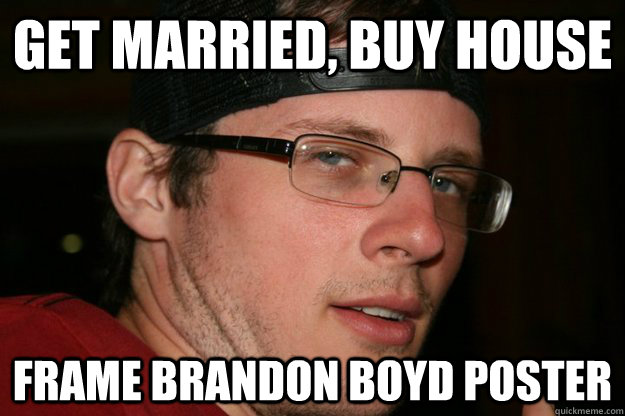 Get married, buy house Frame brandon boyd poster  