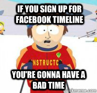 If you sign up for facebook timeline You're gonna have a bad time  Aspen Ski Instructor