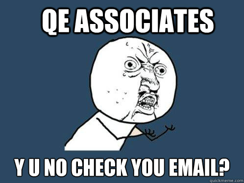 QE Associates y u no check you email?  Y U No