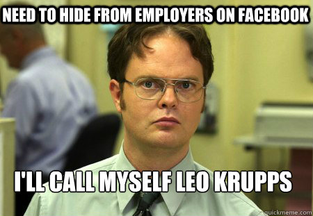 Need to hide from employers on Facebook I'll call myself Leo Krupps  Schrute
