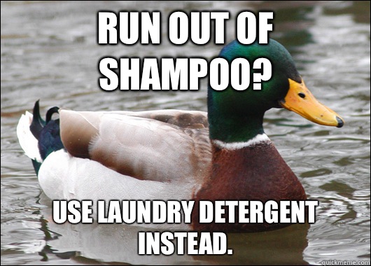 Run out of shampoo? Use laundry detergent instead.  Actual Advice Mallard