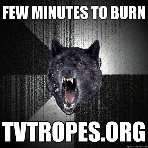 Few minutes to burn tvtropes.org  Insanity Wolf