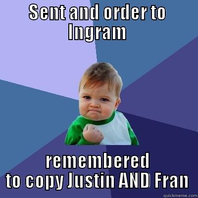 SENT AND ORDER TO INGRAM REMEMBERED TO COPY JUSTIN AND FRAN Success Kid