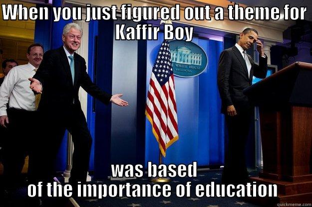 WHEN YOU JUST FIGURED OUT A THEME FOR KAFFIR BOY WAS BASED OF THE IMPORTANCE OF EDUCATION  Inappropriate Timing Bill Clinton
