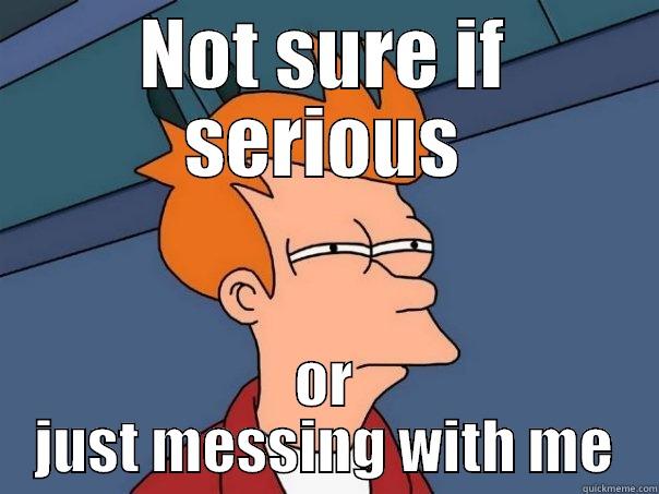 NOT SURE IF SERIOUS OR JUST MESSING WITH ME Futurama Fry