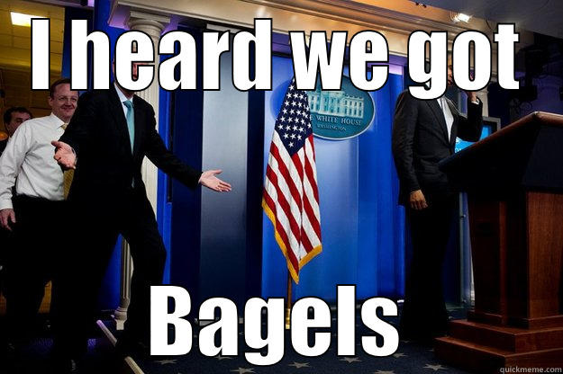Bagel Me... - I HEARD WE GOT BAGELS Inappropriate Timing Bill Clinton