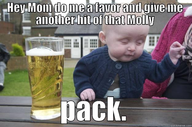 HEY MOM DO ME A FAVOR AND GIVE ME ANOTHER HIT OF THAT MOLLY PACK. drunk baby