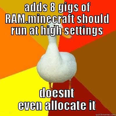 RAM fixes everything - ADDS 8 GIGS OF RAM.MINECRAFT SHOULD RUN AT HIGH SETTINGS DOESNT EVEN ALLOCATE IT Tech Impaired Duck