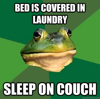 Bed is covered in laundry sleep on couch - Bed is covered in laundry sleep on couch  Bachelor frog has no clean clothes