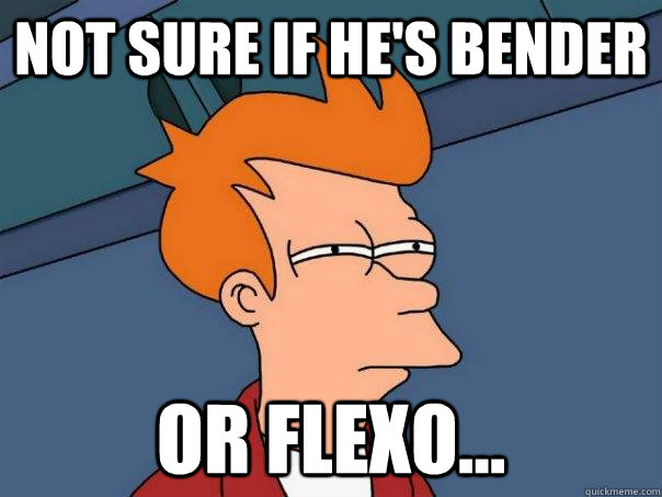 Not sure if he's Bender Or Flexo...  Futurama Fry