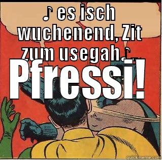 ♪ ES ISCH WUCHENEND, ZIT ZUM USEGAH♪.. PFRESSI! Slappin Batman