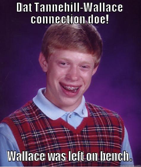 DAT TANNEHILL-WALLACE CONNECTION DOE! WALLACE WAS LEFT ON BENCH. Bad Luck Brian
