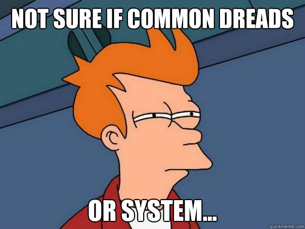 Not sure if Common Dreads or System...  Not sure Fry