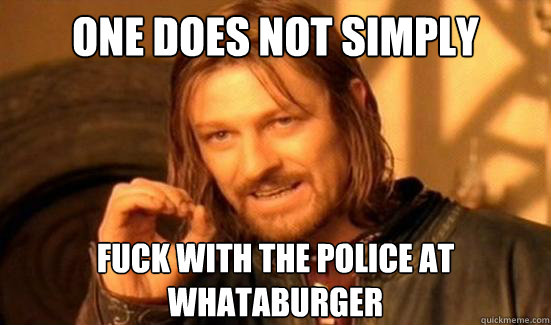 One Does Not Simply fuck with the police at whataburger  Boromir