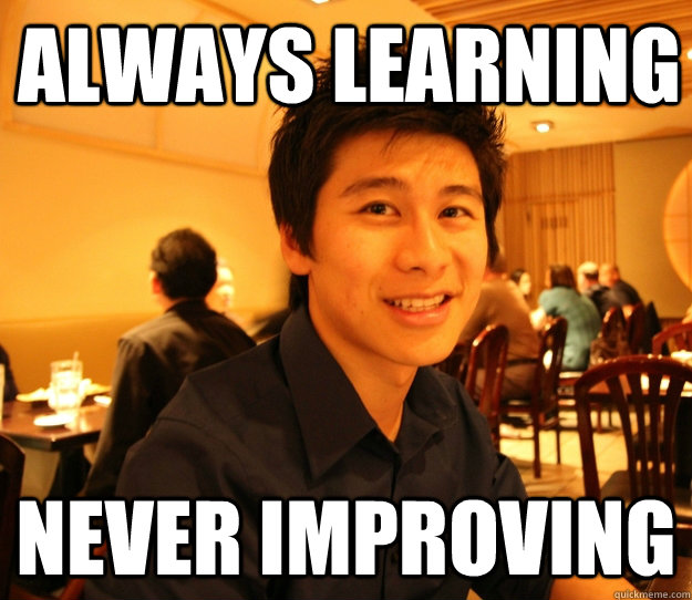 ALWAYS LEARNING  NEVER IMPROVING  