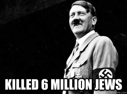  Killed 6 Million Jews  Good guy hitler