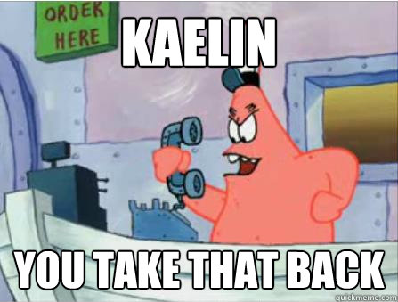 Kaelin You take that back  Gangsta Patrick