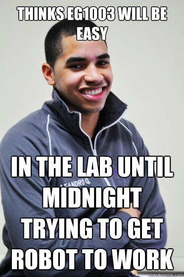 thinks eg1003 will be easy in the lab until midnight trying to get robot to work  Excited Poly Kid
