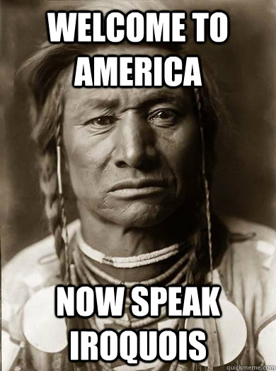Welcome to America Now speak Iroquois  Unimpressed American Indian