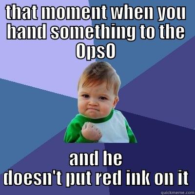 THAT MOMENT WHEN YOU HAND SOMETHING TO THE OPSO AND HE DOESN'T PUT RED INK ON IT Success Kid