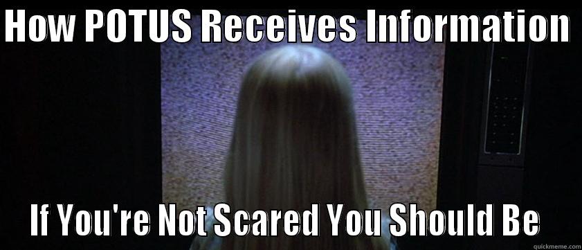 HOW POTUS RECEIVES INFORMATION  IF YOU'RE NOT SCARED YOU SHOULD BE  Misc