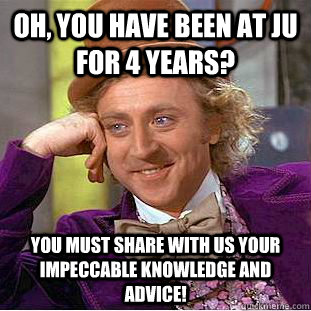 Oh, you have been at JU for 4 years? you must share with us your impeccable knowledge and advice! - Oh, you have been at JU for 4 years? you must share with us your impeccable knowledge and advice!  Condescending Wonka