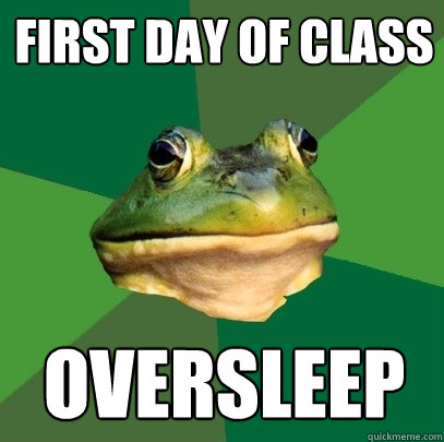 First day of class oversleep  Foul Bachelor Frog
