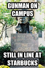 Gunman on Campus Still in line at starbucks - Gunman on Campus Still in line at starbucks  Ironic GWU