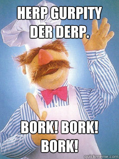 Herp Gurpity der Derp. Bork! Bork! Bork!  