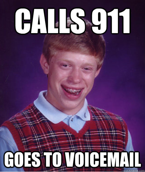 CALLS 911 GOES TO VOICEMAIL  - CALLS 911 GOES TO VOICEMAIL   Bad Luck Brian