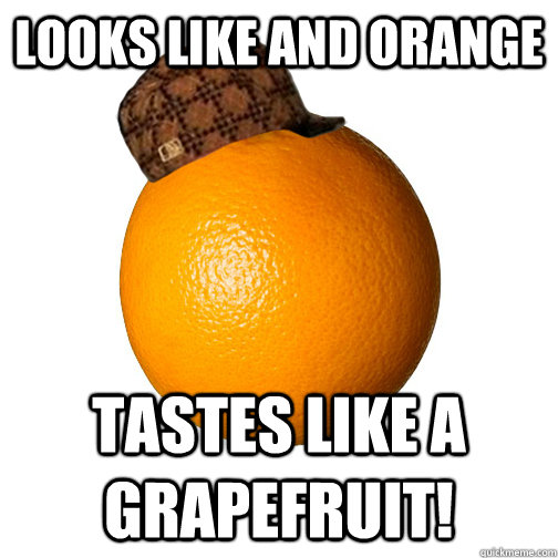Looks like and orange Tastes like a grapefruit! Scumbag Rogue Orange