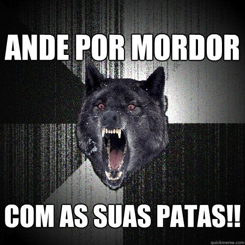 Ande por Mordor com as suas patas!!  Insanity Wolf