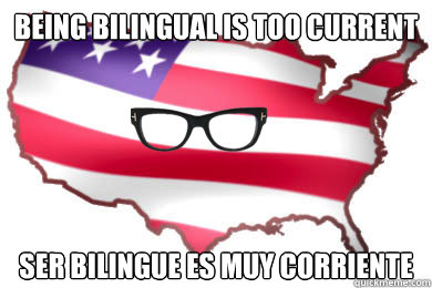 being bilingual is too current ser bilingue es muy corriente  